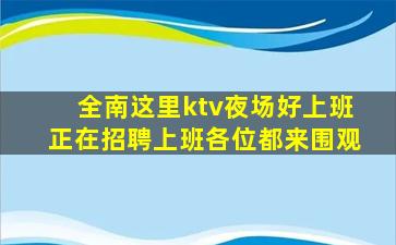 全南这里ktv夜场好上班正在招聘上班各位都来围观